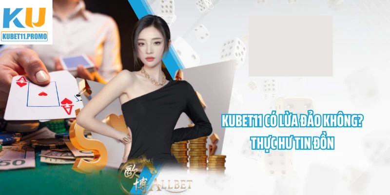 Kubet11 Lừa Đảo? - Tiết Lộ Về Những Điều Ẩn Chứa Đằng Sau