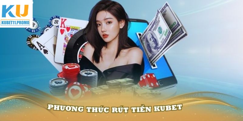 Cách thức rút tiền KUBET11 phổ biến