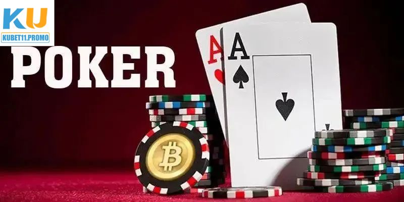 Poker - Tựa Game Giải Trí Thú Vị Kịch Tính Tại KUBET11