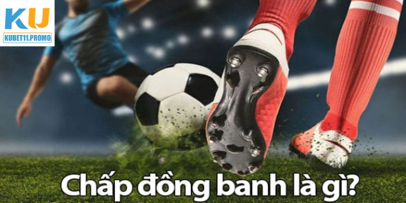 Sơ lược nét chính về kèo đồng banh