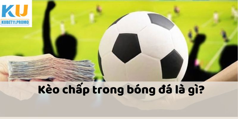Giới thiệu tổng quan sơ lược về kèo chấp