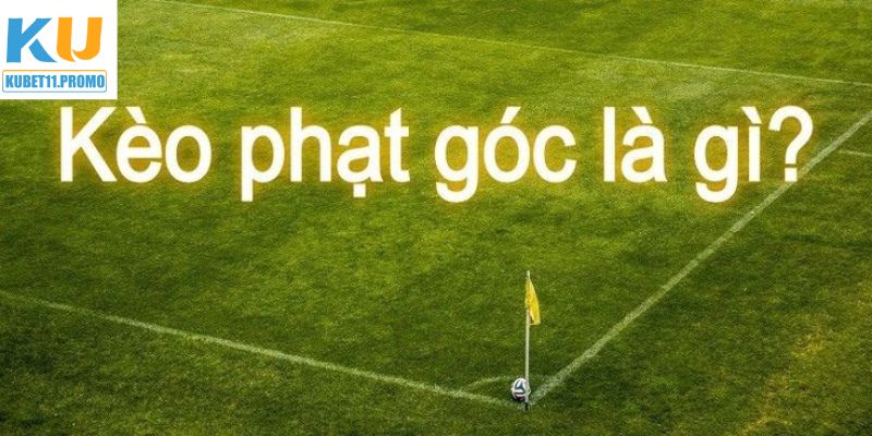 Đôi nét tìm hiểu tổng quan kèo phạt góc