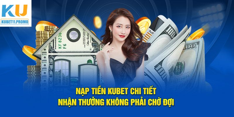 Ưu điểm ấn tượng của nạp tiền KUBET11